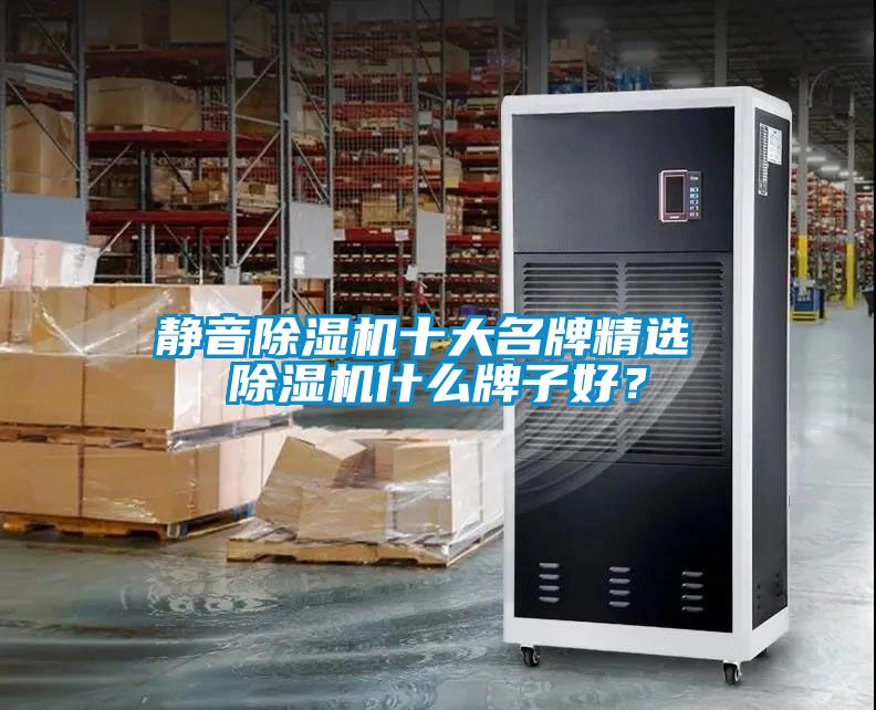 靜音除濕機十大名牌精選 除濕機什么牌子好？