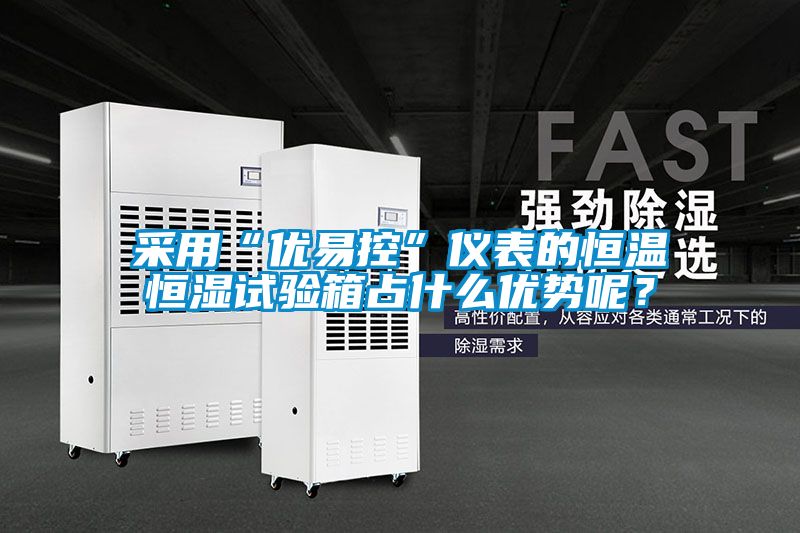 采用“優(yōu)易控”儀表的恒溫恒濕試驗箱占什么優(yōu)勢呢？