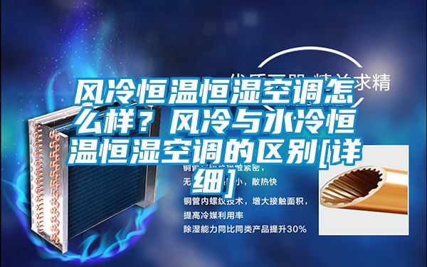 風冷恒溫恒濕空調(diào)怎么樣？風冷與水冷恒溫恒濕空調(diào)的區(qū)別[詳細]