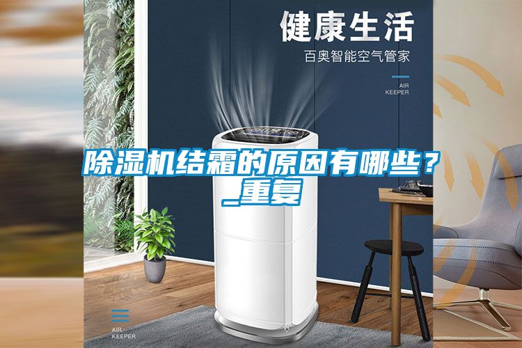 除濕機結(jié)霜的原因有哪些？_重復(fù)
