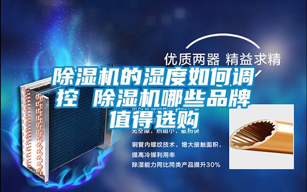 除濕機(jī)的濕度如何調(diào)控 除濕機(jī)哪些品牌值得選購(gòu)