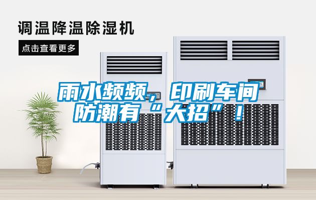 雨水頻頻，印刷車間防潮有“大招”！